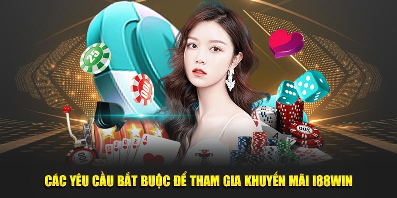 Các yêu cầu bắt buộc để tham gia khuyến mãi i88win