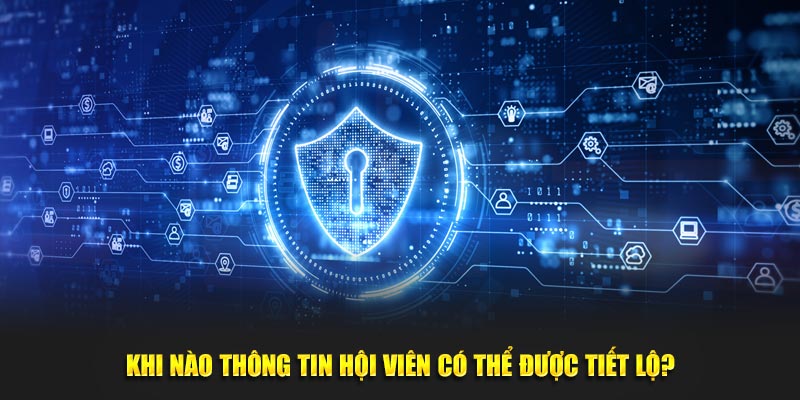 Khi nào thông tin hội viên có thể được tiết lộ?