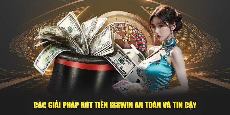 Các giải pháp rút tiền i88win an toàn và tin cậy