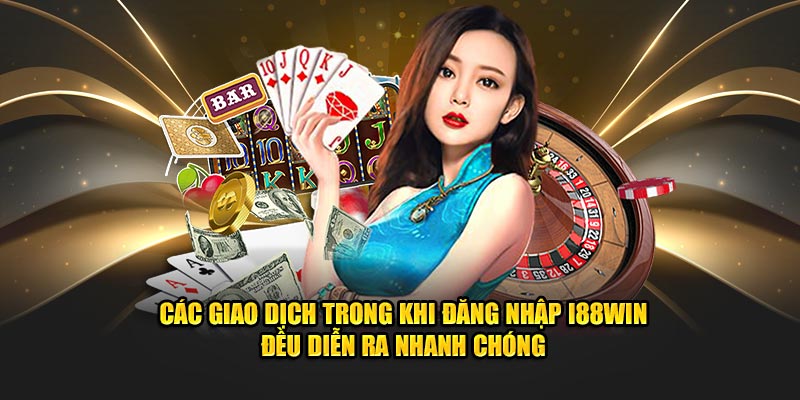 Các giao dịch trong khi Đăng nhập i88win đều diễn ra nhanh chóng