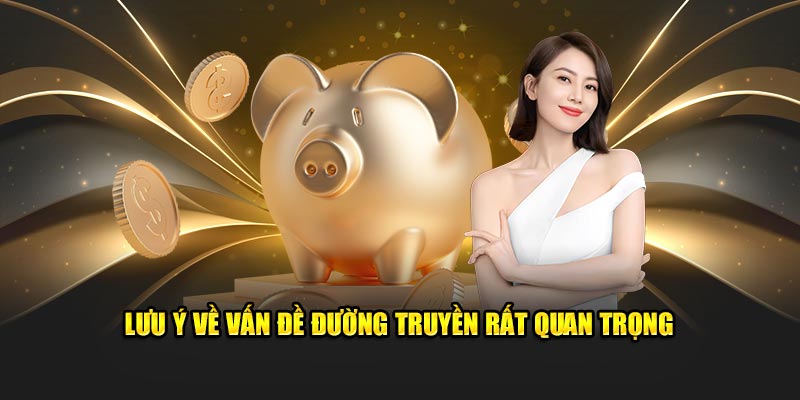 Lưu ý về vấn đề đường truyền rất quan trọng 