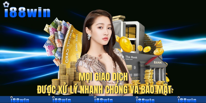 Mọi giao dịch được xử lý nhanh chóng và bảo mật