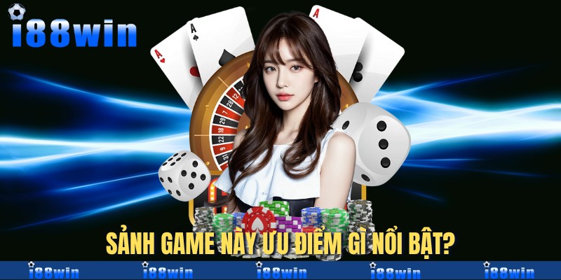 Sảnh game này ưu điểm gì nổi bật?