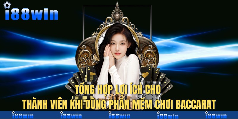 Tổng hợp lợi ích cho thành viên khi dùng phần mềm chơi baccarat