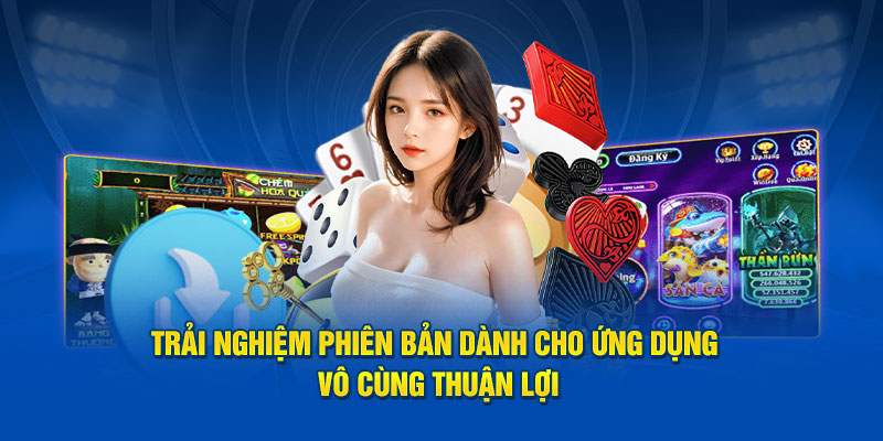 Trải nghiệm phiên bản dành cho ứng dụng vô cùng thuận lợi