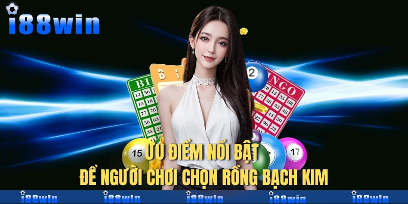 Ưu điểm nổi bật để người chơi chọn rồng bạch kim